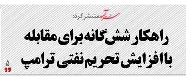 راهکار شش گانه برای مقابله  با افزایش تحریم نفتی  ترامپ