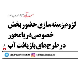 لزوم زمینه‌سازی حضور بخش خصوصی دریامحور در طرح‌های بازیافت آب