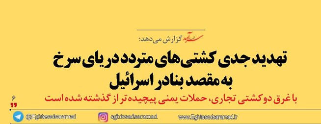  تهدید جدی کشتی‌های متردد دریای سرخ  به مقصد بنادر اسرائیل 